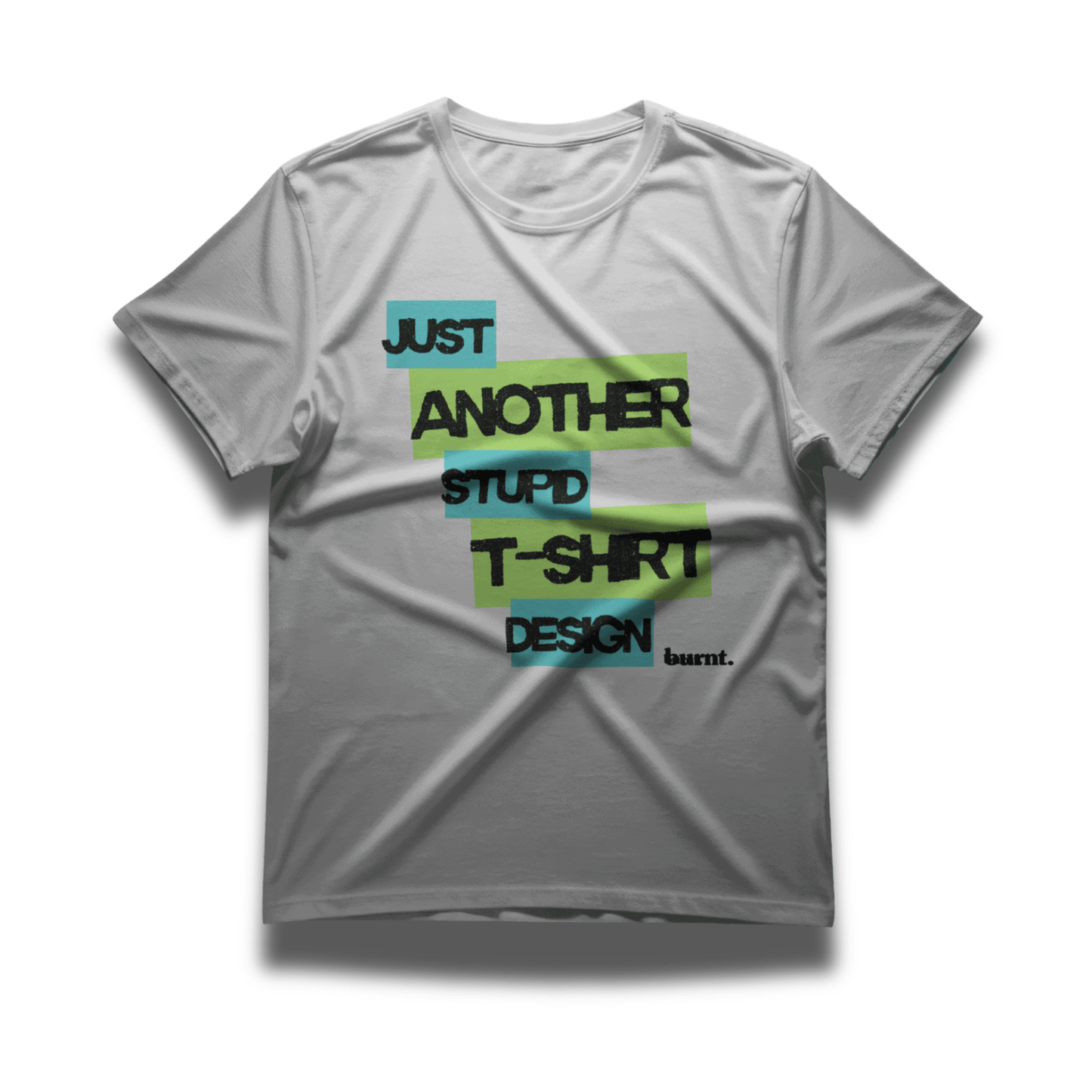 Burnt T-Shirt - Just Another Stupid T-Shirt Design